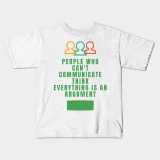 People who can't communicate think everything is an argument Kids T-Shirt